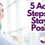 5 Action Steps for Staying Positive