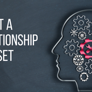 Adopt a Relationship Mindset Before You Head to the Next Networking Event